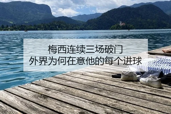 梅西连续三场破门 外界为何在意他的每个进球